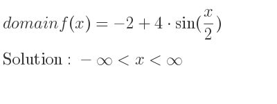 The domain of f(x)=-2+4*sin(x/2) is -infinity <x<infinity